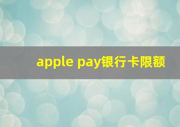 apple pay银行卡限额